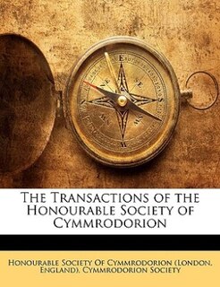 The Transactions Of The Honourable Society Of Cymmrodorion