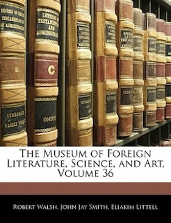 The Museum of Foreign Literature, Science, and Art, Volume 36