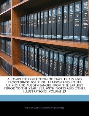 Couverture_A Complete Collection Of State Trials And Proceedings For High Treason And Other Crimes And Misdemeanors From The Earliest Period To The Year 1783, With Notes And Other Illustrations, Volume 23