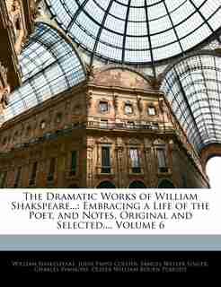 The Dramatic Works Of William Shakspeare...: Embracing A Life Of The Poet, And Notes, Original And Selected..., Volume 6 by William Shakespeare