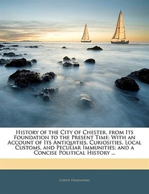Front cover_History Of The City Of Chester, From Its Foundation To The Present Time