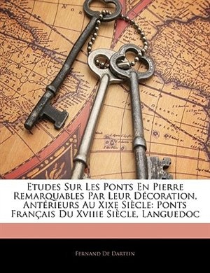 Etudes Sur Les Ponts En Pierre Remarquables Par Leur Décoration, Antérieurs Au Xixe Siècle: Ponts Français Du Xviiie Siècle, Languedoc