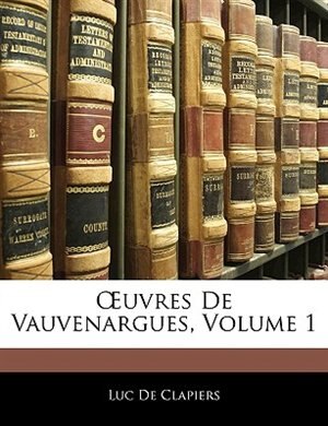 Ouvres De Vauvenargues, Volume 1