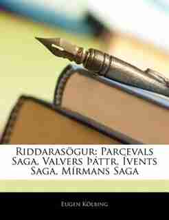 Riddarasögur: Parcevals Saga, Valvers Þáttr, Ívents Saga, Mírmans Saga de Eugen Kölbing