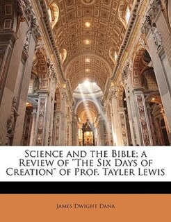 Front cover_Science And The Bible; A Review Of the Six Days Of Creation Of Prof. Tayler Lewis