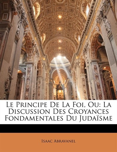 Le Principe De La Foi, Ou: La Discussion Des Croyances Fondamentales Du Judaïsme