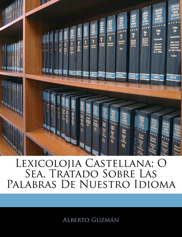 Front cover_Lexicolojia Castellana; O Sea, Tratado Sobre Las Palabras De Nuestro Idioma