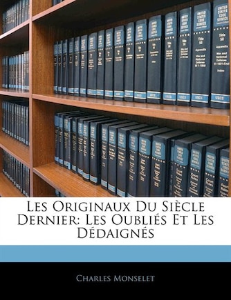 Les Originaux Du Siècle Dernier: Les Oubliés Et Les Dédaignés