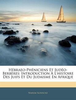 Hébraeo-phéniciens Et Judéo-berbères: Introduction À L'histoire Des Juifs Et Du Judaisme En Afrique