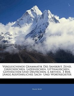 Front cover_Vergleichende Grammatik Des Sanskrit, Zend, Griechischen, Lateinischen, Litthauischen, Gothischen Und Deutschen. 6 Abtheil. 3 Bde. [And] Ausf Hrliches