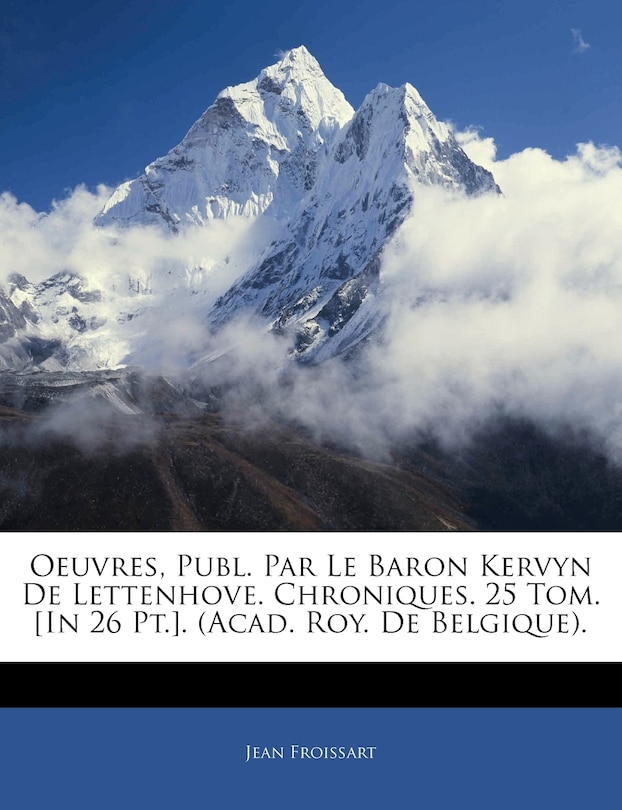 Couverture_Oeuvres, Publ. Par Le Baron Kervyn De Lettenhove. Chroniques. 25 Tom. [in 26 Pt.]. (acad. Roy. De Belgique).