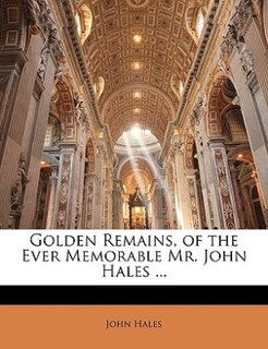 Front cover_Golden Remains, of the Ever Memorable Mr. John Hales ...