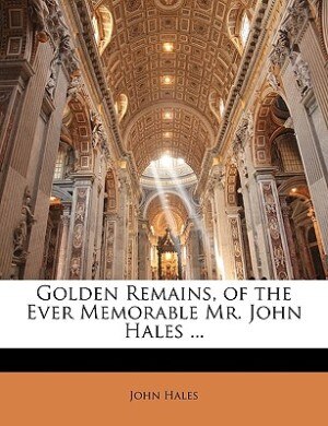 Front cover_Golden Remains, of the Ever Memorable Mr. John Hales ...