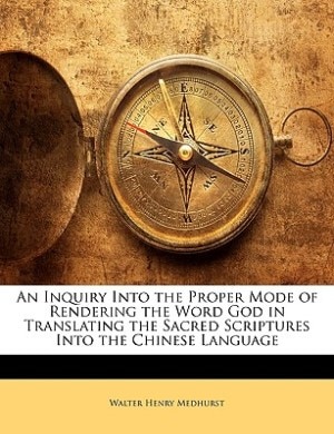 An Inquiry Into The Proper Mode Of Rendering The Word God In Translating The Sacred Scriptures Into The Chinese Language