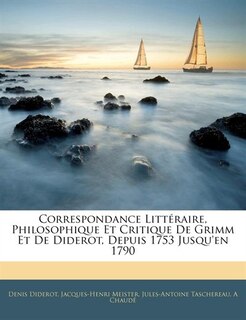 Correspondance Littéraire, Philosophique Et Critique De Grimm Et De Diderot, Depuis 1753 Jusqu'en 1790