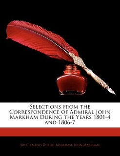 Selections From The Correspondence Of Admiral John Markham During The Years 1801-4 And 1806-7
