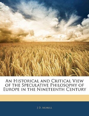 An Historical And Critical View Of The Speculative Philosophy Of Europe In The Nineteenth Century