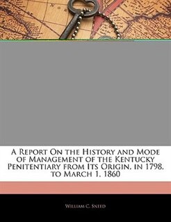 Couverture_A Report On The History And Mode Of Management Of The Kentucky Penitentiary From Its Origin, In 1798, To March 1, 1860