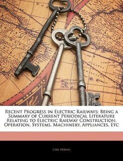 Recent Progress In Electric Railways: Being A Summary Of Current Periodical Literature Relating To Electric Railway Construction, Operati