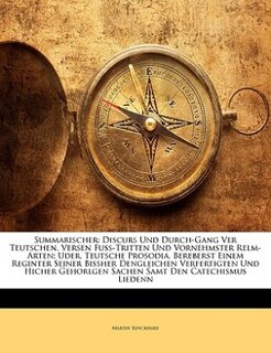 Summarischer: Discurs Und Durch-gang Ver Teutschen. Versen Fuss-tritten Und Vornehmster Relm-arten; Uder, Teutsch