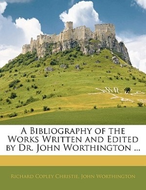 Couverture_A Bibliography Of The Works Written And Edited By Dr. John Worthington ...