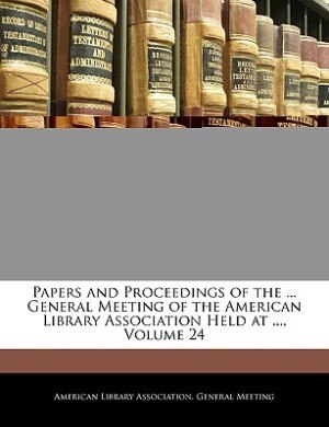 Front cover_Papers And Proceedings Of The ... General Meeting Of The American Library Association Held At ..., Volume 24