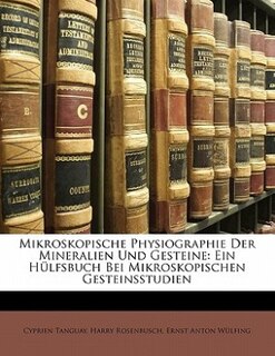 Mikroskopische Physiographie Der Mineralien Und Gesteine: Ein Hülfsbuch Bei Mikroskopischen Gesteinsstudien, Band I