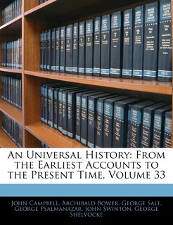 An Universal History: From The Earliest Accounts To The Present Time, Volume 33