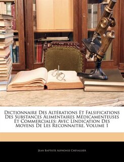 Front cover_Dictionnaire Des Altérations Et Falsifications Des Substances Alimentaires Médicamenteuses Et Commerciales