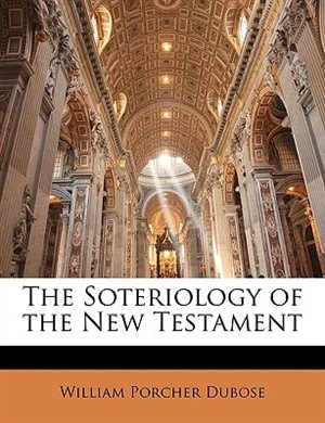 The Soteriology Of The New Testament