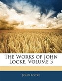 The Works Of John Locke, Volume 5