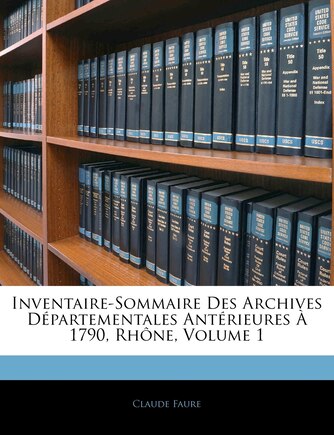 Inventaire-sommaire Des Archives Départementales Antérieures À 1790, Rhône, Volume 1