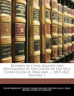 Reports Of Cases Argued And Determined In The Court Of The Vice Chancellor Of England ...: 1815-1822, Volume 1