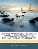 Across Mongolian Plains: A Naturalist's Account of China's Great Northwest,