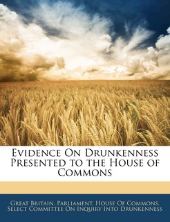 Front cover_Evidence On Drunkenness Presented To The House Of Commons