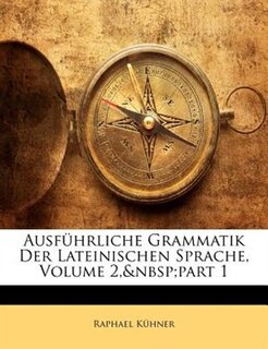 Ausführliche Grammatik Der Lateinischen Sprache, Volume 2,&nbsp;part 1