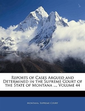 Couverture_Reports Of Cases Argued And Determined In The Supreme Court Of The State Of Montana ..., Volume 44