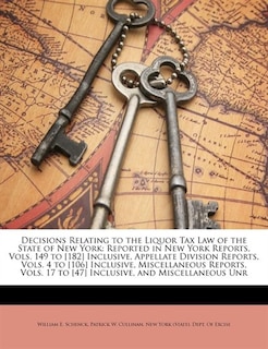 Decisions Relating To The Liquor Tax Law Of The State Of New York: Reported In New York Reports, Vols. 149 To [182] Inclusive, Appellate Division Reports, Vols. 4 To