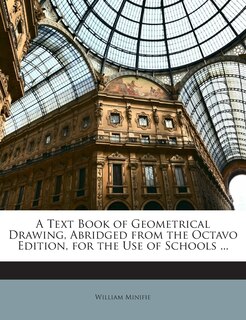 Front cover_A Text Book Of Geometrical Drawing, Abridged From The Octavo Edition, For The Use Of Schools ...