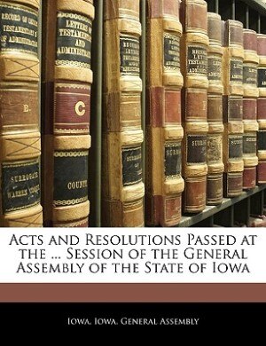 Couverture_Acts And Resolutions Passed At The ... Session Of The General Assembly Of The State Of Iowa