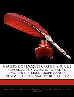 A Memoir Of Jacques Cartier: Sieur De Limoilou, His Voyages To The St. Lawrence, A Bibliography And A Facsimile Of The Manuscrip