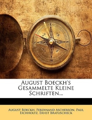 August Boeckh's Gesammelte Kleine Schriften...