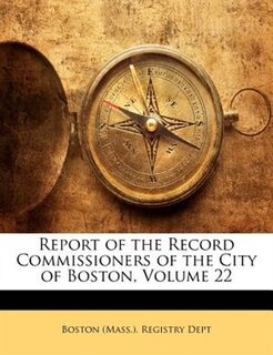 Front cover_Report of the Record Commissioners of the City of Boston, Volume 22