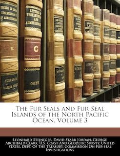 Front cover_The Fur Seals And Fur-seal Islands Of The North Pacific Ocean, Volume 3
