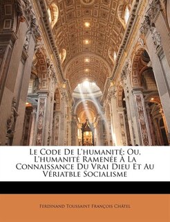 Front cover_Le Code De L'humanité; Ou, L'humanité Ramenée À La Connaissance Du Vrai Dieu Et Au Vériatble Socialisme