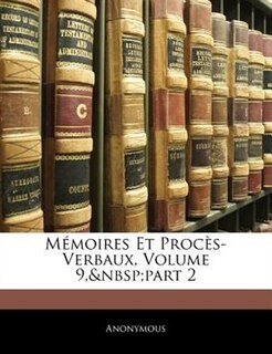 Mémoires Et Procès-Verbaux, Volume 9,&nbsp;part 2