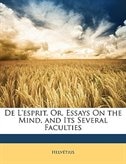 De L'esprit, Or, Essays On The Mind, And Its Several Faculties