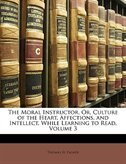 Couverture_The Moral Instructor, Or, Culture Of The Heart, Affections, And Intellect, While Learning To Read, Volume 3