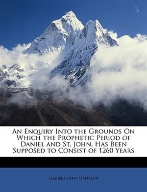 Couverture_An Enquiry Into The Grounds On Which The Prophetic Period Of Daniel And St. John, Has Been Supposed To Consist Of 1260 Years