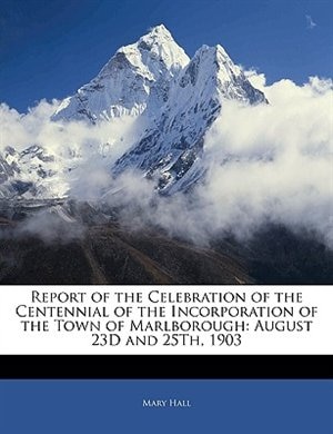 Couverture_Report Of The Celebration Of The Centennial Of The Incorporation Of The Town Of Marlborough